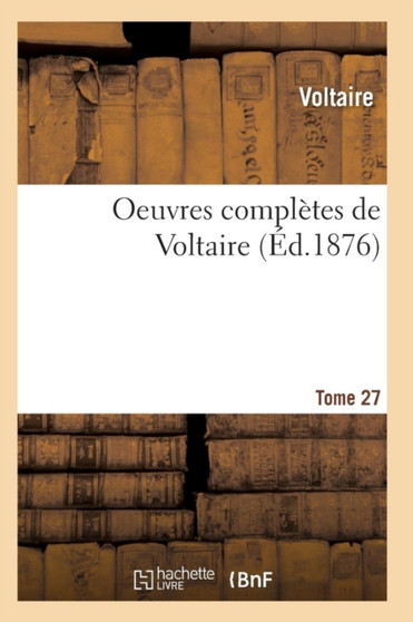 Oeuvres Completes de Voltaire. Tome 27