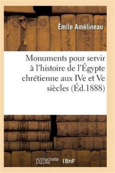 Monuments Pour Servir A l'Histoire de l'Egypte Chretienne