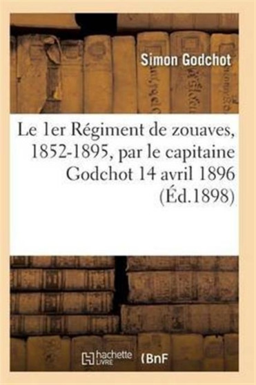 Le 1er Regiment de Zouaves, 1852-1895, Par Le Capitaine Godchot 14 Avril 1896