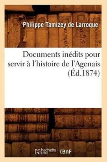 Documents Inedits Pour Servir A l'Histoire de l'Agenais (Ed.1874)