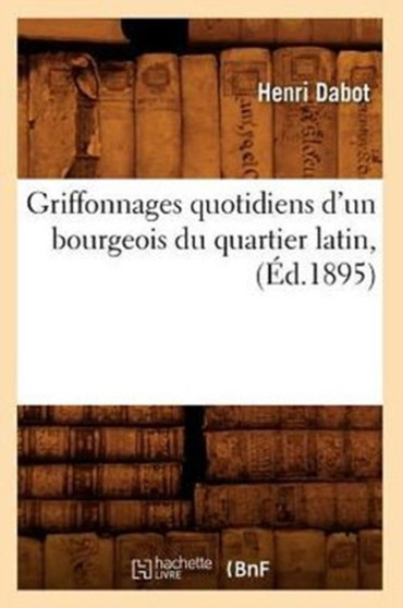 Griffonnages Quotidiens d'Un Bourgeois Du Quartier Latin, (Ed.1895)