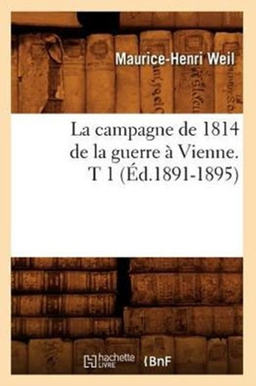 La Campagne de 1814 de la Guerre A Vienne. T 1 (Ed.1891-1895)