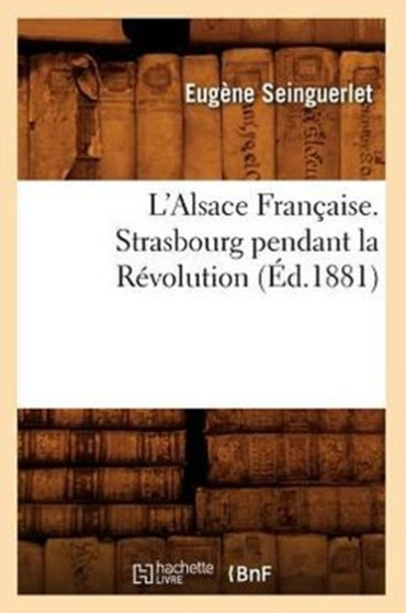 L'Alsace Francaise. Strasbourg Pendant La Revolution (Ed.1881)