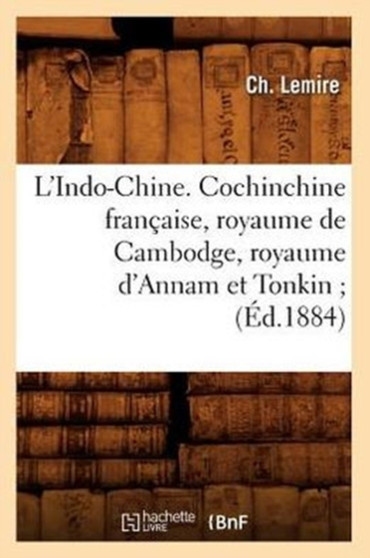 L'Indo-Chine. Cochinchine Francaise, Royaume de Cambodge, Royaume d'Annam Et Tonkin (Ed.1884)