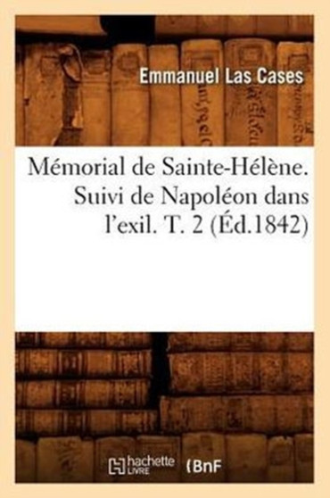 Memorial de Sainte-Helene. Suivi de Napoleon Dans l'Exil. T. 2 (Ed.1842)