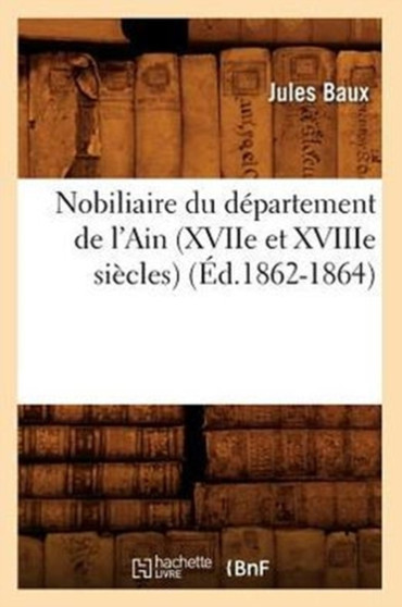 Nobiliaire Du Departement de l'Ain (Xviie Et Xviiie Siecles) (Ed.1862-1864)