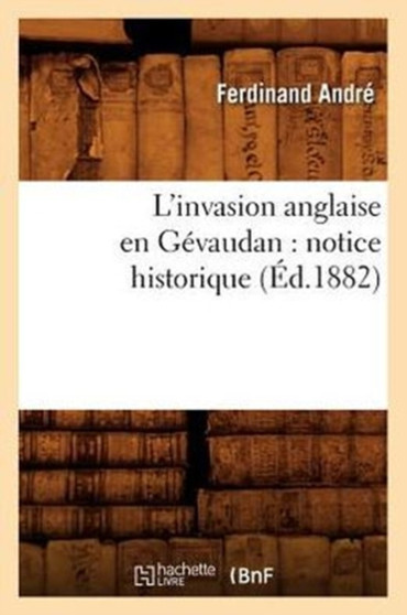 L'Invasion Anglaise En Gevaudan: Notice Historique (Ed.1882)