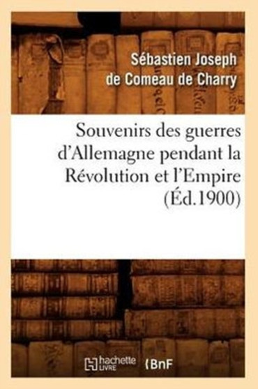 Souvenirs Des Guerres d'Allemagne Pendant La Revolution Et l'Empire (Ed.1900)