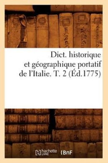 Dict. Historique Et Geographique Portatif de l'Italie. T. 2 (Ed.1775)