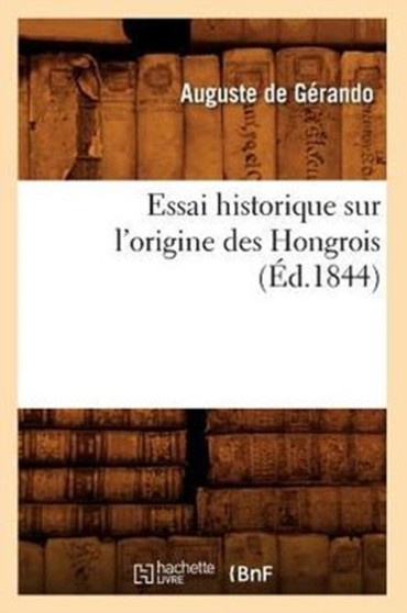 Essai Historique Sur l'Origine Des Hongrois (Ed.1844)