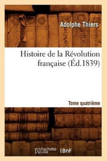 Histoire de la Revolution Francaise. Tome Quatrieme (Ed.1839)