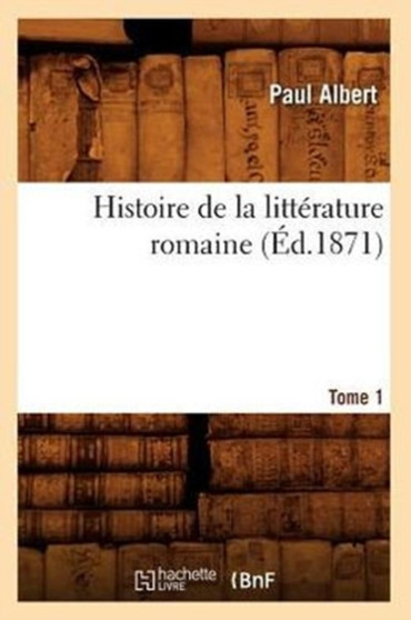 Histoire de la Litterature Romaine. Tome 1 (Ed.1871)