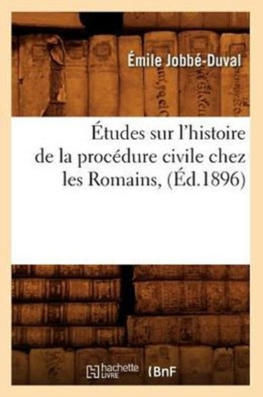 Etudes Sur l'Histoire de la Procedure Civile Chez Les Romains, (Ed.1896)