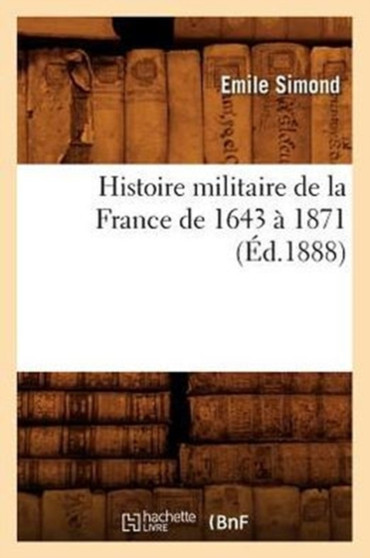 Histoire Militaire de la France de 1643 A 1871 (Ed.1888)