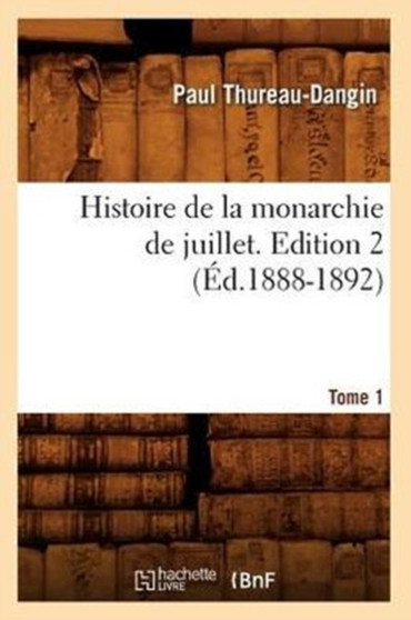 Histoire de la Monarchie de Juillet. Edition 2, Tome 1 (Ed.1888-1892)