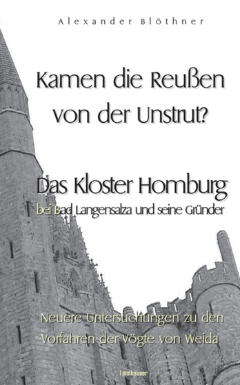 Kamen die Reussen von der Unstrut? - Das Kloster Homburg bei Bad Langensalza und seine Grunder : Neuere Untersuchungen zu den Vorfahren der Voegte von Weida