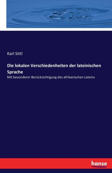 Die lokalen Verschiedenheiten der lateinischen Sprache : Mit besonderer Berucksichtigung des afrikanischen Lateins Die lokalen Verschiedenheiten der lateinischen Sprache : Mit besonderer Berucksichtigung des afrikanischen Lateins