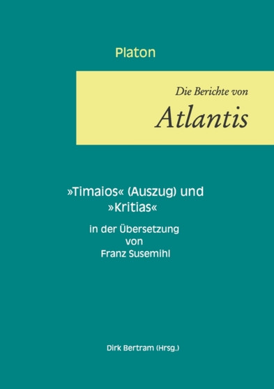 Die Berichte von Atlantis : Timaios (Auszug) und Kritias