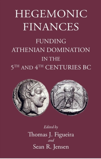 Hegemonic Finances : Funding Athenian Domination in the 5th Centuries BC