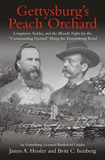 Gettysburg???S Peach Orchard : Longstreet, Sickles, and the Bloody Fight for the ???Commanding Ground??? Along the Emmitsburg Road