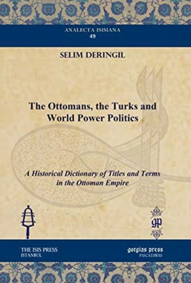The Ottomans, the Turks and World Power Politics : A Historical Dictionary of Titles and Terms in the Ottoman Empire : 49