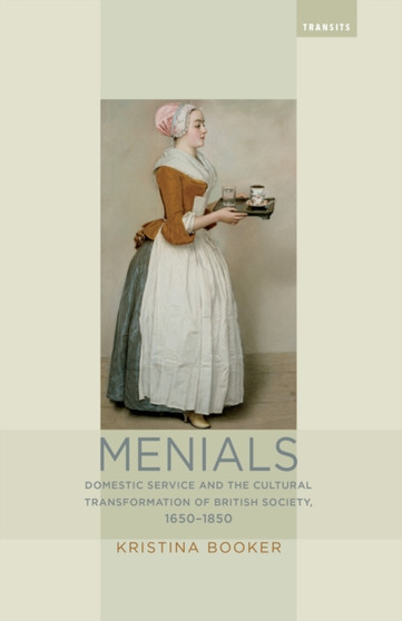 Menials : Domestic Service and the Cultural Transformation of British Society, 1650-1850