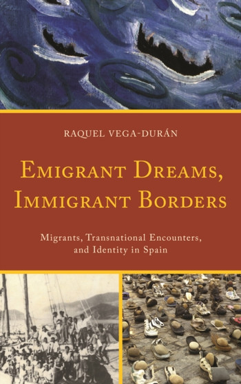 Emigrant Dreams, Immigrant Borders : Migrants, Transnational Encounters, and Identity in Spain