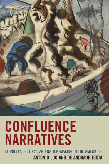 Confluence Narratives : Ethnicity, History, and Nation-Making in the Americas