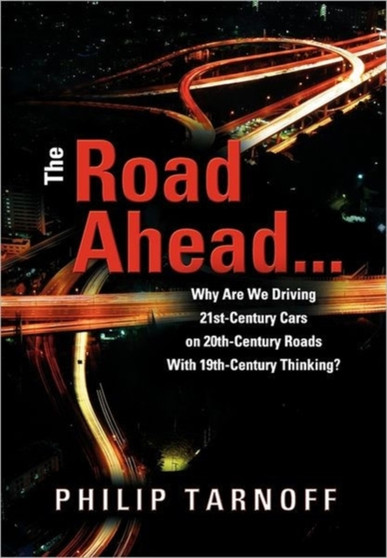 The Road Ahead . . . : Why Are We Driving 21st-Century Cars on 20th-Century Roads With 19th-Century Thinking?