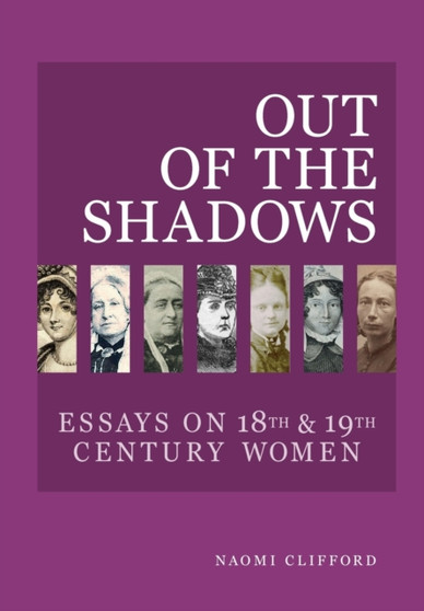 Out of the Shadows : Essays on 18th and 19th Century Women