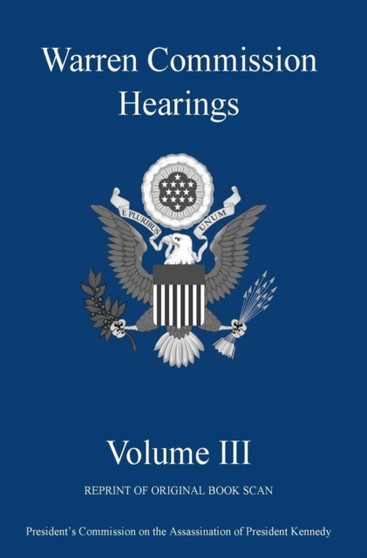 Warren Commission Hearings : Volume III: Reprint of Original Book Scan
