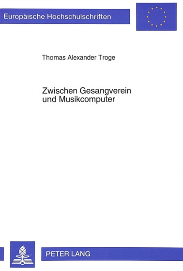 Zwischen Gesangverein und Musikcomputer : Strukturen und Entwicklungstendenzen des Musiklebens in Mitteleuropa by Troge Thomas A. Troge - Paperback