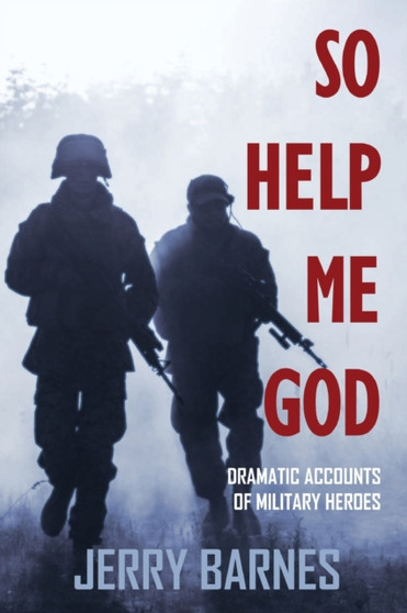 So Help Me God : Dramatic Accounts of Military Heroes