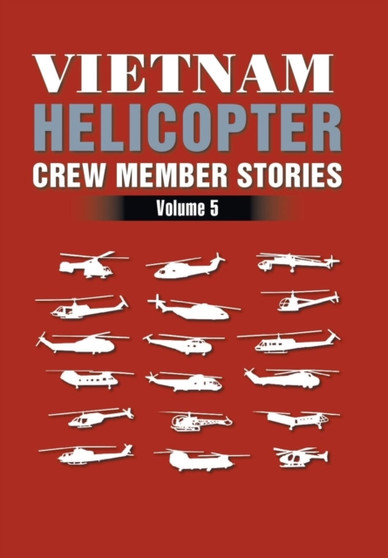 Vietnam Helicopter Crew Member Stories : Volume 5