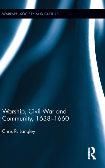 Worship, Civil War and Community, 1638???1660