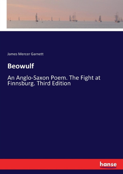Beowulf : An Anglo-Saxon Poem. The Fight at Finnsburg. Third Edition