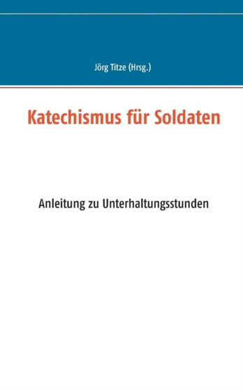 Katechismus fur Soldaten : Anleitung zu Unterhaltungsstunden