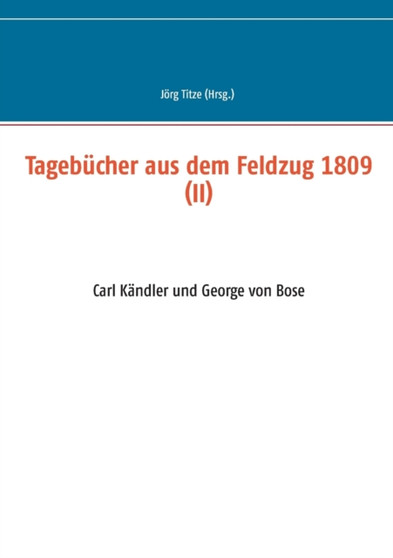 Tagebucher aus dem Feldzug 1809 (II) : Carl Kandler und George von Bose