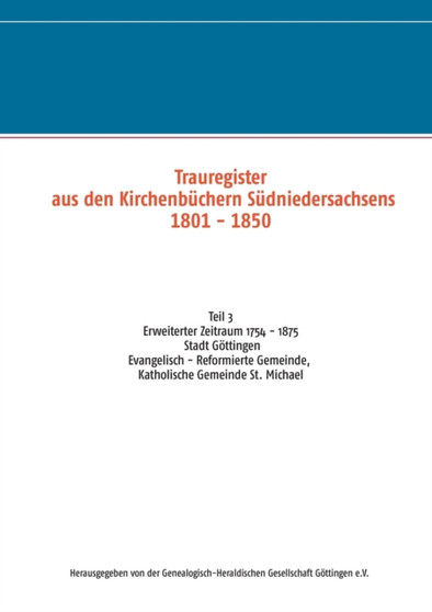 Trauregister aus den Kirchenbuchern Sudniedersachsens 1801 - 1850 (1754 - 1875) : Teil 3 Stadt Goettingen Evangelisch - Reformierte Gemeinde, Katholische Gemeinde St. Michael