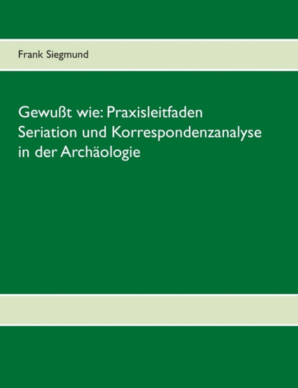 Gewusst wie : Praxisleitfaden Seriation und Korrespondenzanalyse in der Archaologie