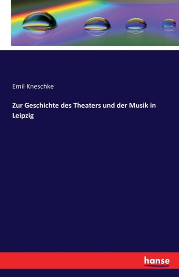 Zur Geschichte Des Theaters Und Der Musik in Leipzig