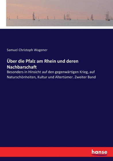 UEber die Pfalz am Rhein und deren Nachbarschaft : Besonders in Hinsicht auf den gegenwartigen Krieg, auf Naturschoenheiten, Kultur und Altertumer. Zweiter Band