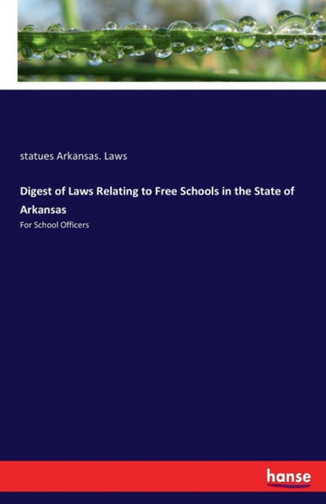 Digest of Laws Relating to Free Schools in the State of Arkansas : For School Officers