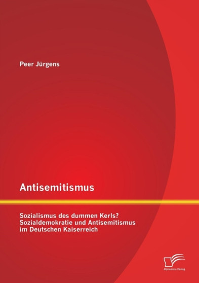 Antisemitismus : Sozialismus des dummen Kerls? Sozialdemokratie und Antisemitismus im Deutschen Kaiserreich