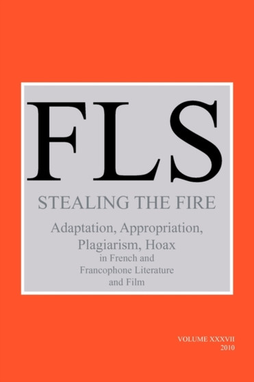 Stealing the Fire : Adaptation, Appropriation, Plagiarism, Hoax in French and Francophone Literature and Film : 37 by James Day - Paperback