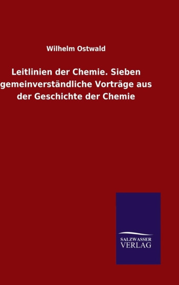 Leitlinien der Chemie. Sieben gemeinverstandliche Vortrage aus der Geschichte der Chemie