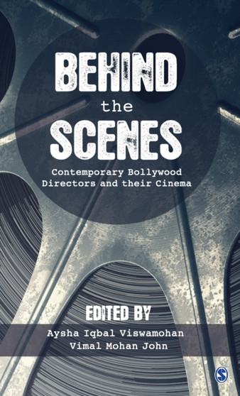 Behind the Scenes : Contemporary Bollywood Directors and Their Cinema by Aysha Iqbal Viswamohan - Hardback