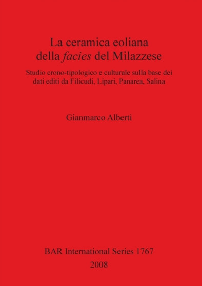 La ceramica eoliana della facies del Milazzese. Studio crono-tipologico e culturale sulla base dei dati editi da Filicudi Lipari Panarea Salina : Studio crono-tipologico e culturale sulla base dei dat