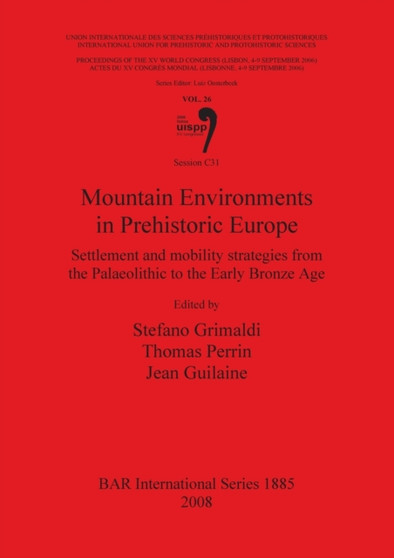 Mountain Environments in Prehistoric Europe : Settlement and mobility strategies from Palaeolithic to the Early Bronze Age (Session C31)