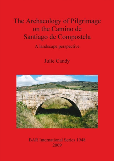 The Archaeology of Pilgrimage on the Camino De Santiago De Compostela : A landscape perspective